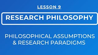 LESSON 9  RESEARCH PHILOSOPHY  RESEARCH PARADIGMS amp PHILOSOPHICAL ASSUMPTIONS [upl. by Notac]