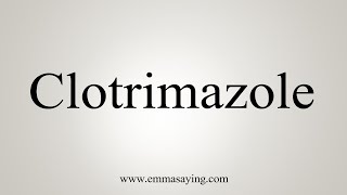 How To Say Clotrimazole [upl. by Kimmi]