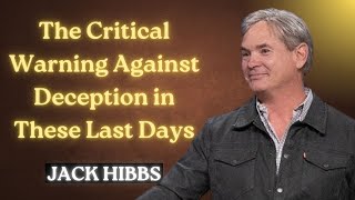 JACK HIBBS The Critical Warning Against Deception in These Last Days [upl. by Ameline114]