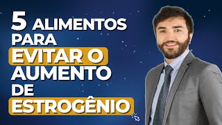 ESTROGÊNIO 5 ALIMENTOS para eliminar do cardápio [upl. by Sharpe568]