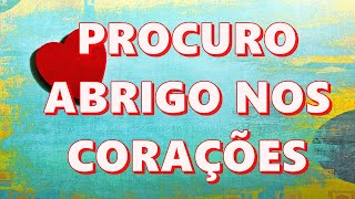 PROCURO ABRIGO NOS CORAÇÕES [upl. by Cristiano]