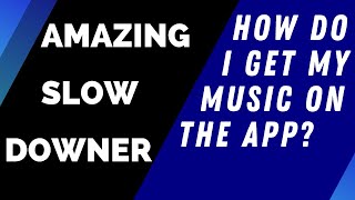 Amazing Slow Downer  How to Load Music on the App [upl. by Blakeley]