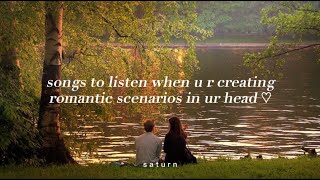 Songs to listen when u r creating romantic scenarios in ur head ♡  s a t u r n [upl. by Ursulette]