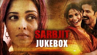 SARBJIT Audio Jukebox Full Songs  Aishwarya Rai Bachchan Randeep Hooda Richa Chadda  TSeries [upl. by Merriam]