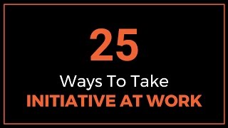 25 Ways to Take Initiative at Work [upl. by Bushweller]