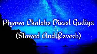 Piyawa Chalabe Diesel Gadiya Slowed And Reverb [upl. by Irot]