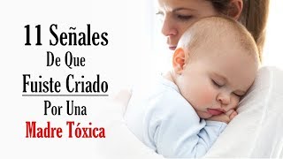 11 Señales De Que Fuiste Criado Por Una Madre Tóxica [upl. by Chelsey974]