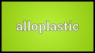 Alloplastic Meaning [upl. by Goodrow]