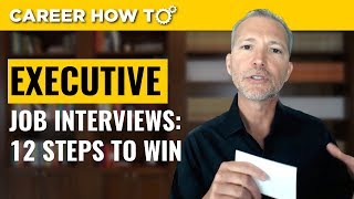 Executive Level Interviews 12 Steps to Win the Job [upl. by Alton521]