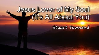 Jesus Lover of My Soul Its All About You  Stuart Townend with lyrics [upl. by Lutero]