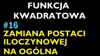 ZAMIANA POSTACI ILOCZYNOWEJ NA OGÓLNĄ 16  Dział Funkcja Kwadratowa  Matematyka [upl. by Wales]