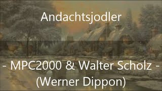 ANDACHTSJODLER  MPC2000 amp Walter Scholz  Werner Dippon [upl. by Ahsied]