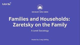 Zaretsky on the Family  A Level Sociology  Families [upl. by Rinna]