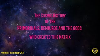 The Cosmic History of the Primordials Demiurge and the Gods Who created this Matrix [upl. by Ikciv]