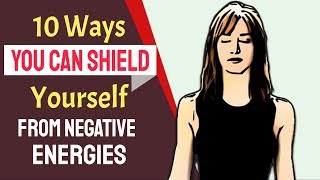 10 Ways You Can Shield Yourself from Negative Energies [upl. by Jocko188]