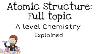 Atomic Structure Explained Full Topic  A Level Physical Chemistry Masterclass [upl. by Dnomyaw]