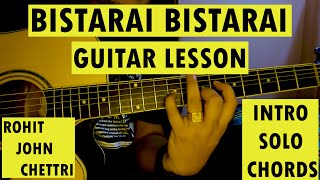 BISTARAI BISTARAI  Guitar Lesson  Rohit John Chhetri  Intro  Chords amp Solo [upl. by Elvis287]