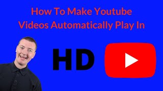 How To Make Youtube Videos Automatically Play In HD [upl. by Doner]