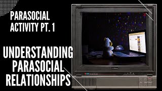 Understanding Parasocial Relationships  Parasocial Activity Pt 1 [upl. by Ainej]