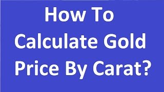 How To Calculate Gold Price By Carat 22 20 18 [upl. by Airtal]