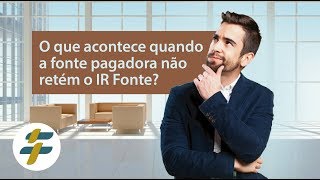 O que acontece quando a fonte pagadora não retém o IR Fonte [upl. by Ttimme]