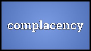 Complacency Meaning [upl. by Wallie384]