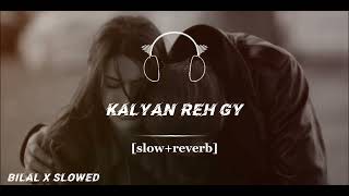 KALYAN REH GY AA  SLOW AND REVERB  SLOWED EDIT  FULL SONG AUDIO [upl. by Jami]