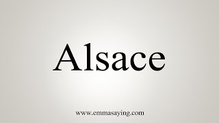 How To Say Alsace [upl. by Nedyah784]