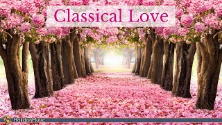 Classical Love  Romantic Pieces of Classical Music [upl. by Beilul]