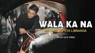 WALA KA NA  MICHAEL DUTCHI LIBRANDA  Official Audio amp Lyric Video [upl. by Luapnoj]