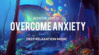 Overcome Anxiety Stop All Stress  Calm Down End Anxiety Attacks Overactive ThinkingSleep Music [upl. by Nide]